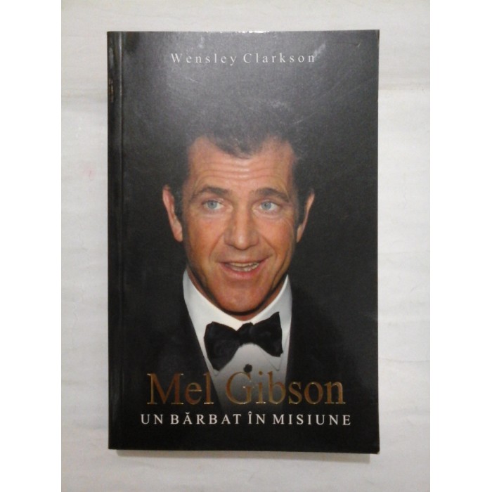 MEL  GIBSON  * UN  BARBAT  IN  MISIUNE  -  WENSLEY  CLARKSON 